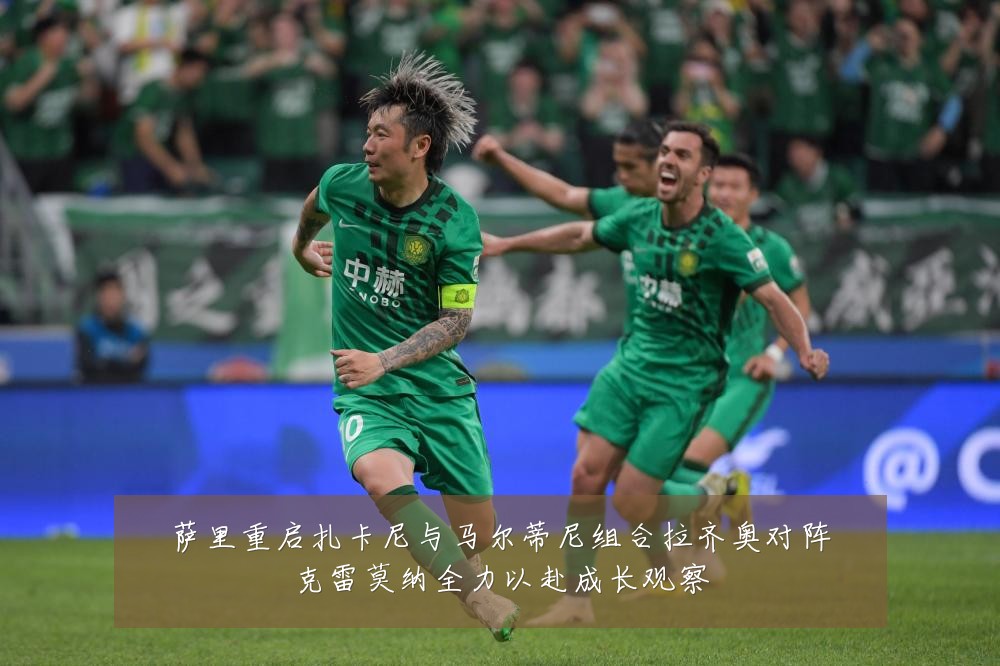 萨里重启扎卡尼与马尔蒂尼组合拉齐奥对阵克雷莫纳全力以赴成长观察